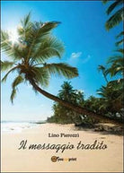 Il messaggio tradito di Lino Pierozzi, 2014, Youcanprint