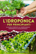 Idroponica per principianti La guida completa al giardinaggio idroponico e acqu