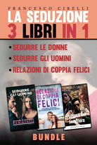 La seduzione - 3 Libri in 1 - Sedurre le donne, Sedurre gli uomini, Relazioni