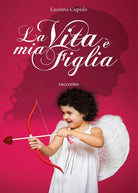 La vita e mia figlia di Luciana Cupido, 2017, Youcanprint