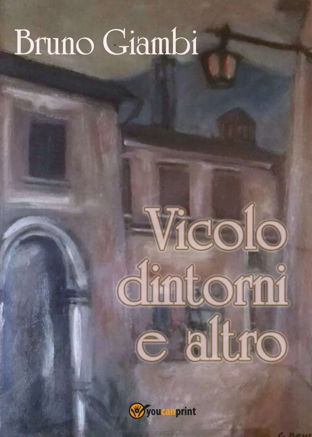 Vicolo dintorni e altro di Bruno Giambi, 2016, Youcanprint
