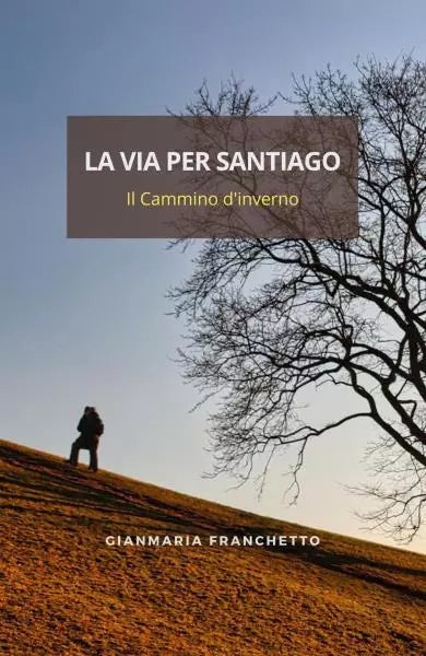 La via per Santiago Il Cammino d inverno di Gianmaria Franchetto