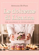 Le dolcezze di Lisanna per allergici e intolleranti di Annalisa Di Pace, 2021
