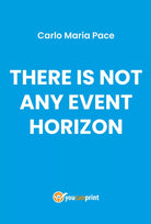 There is Not Any Event Horizon - Carlo Maria Pace, 2019, Youcanprint