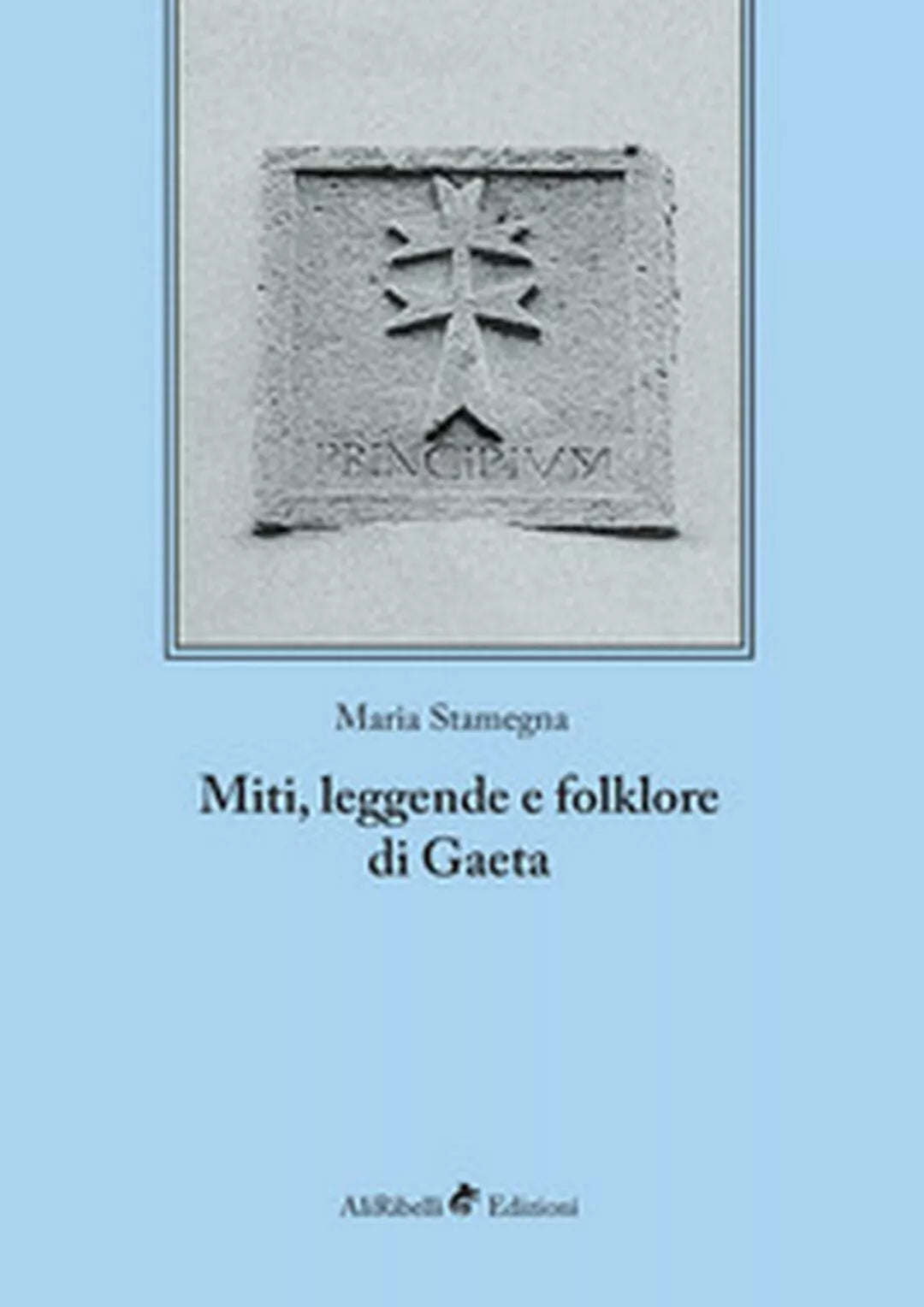Miti, leggende e folklore - Gaeta di Maria Stamegna, 2018, Ali Ribelli Ed.