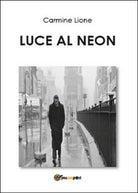Luce al neon di Carmine Lione, 2015, Youcanprint