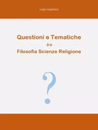 Questioni e tematiche tra filosofia scienze religione di Luigi Gagliano