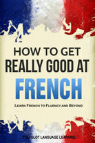 French How to Get Really Good at French