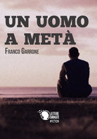 Un uomo a meta di Franco Garrone, 2017, Lettere Animate Editore