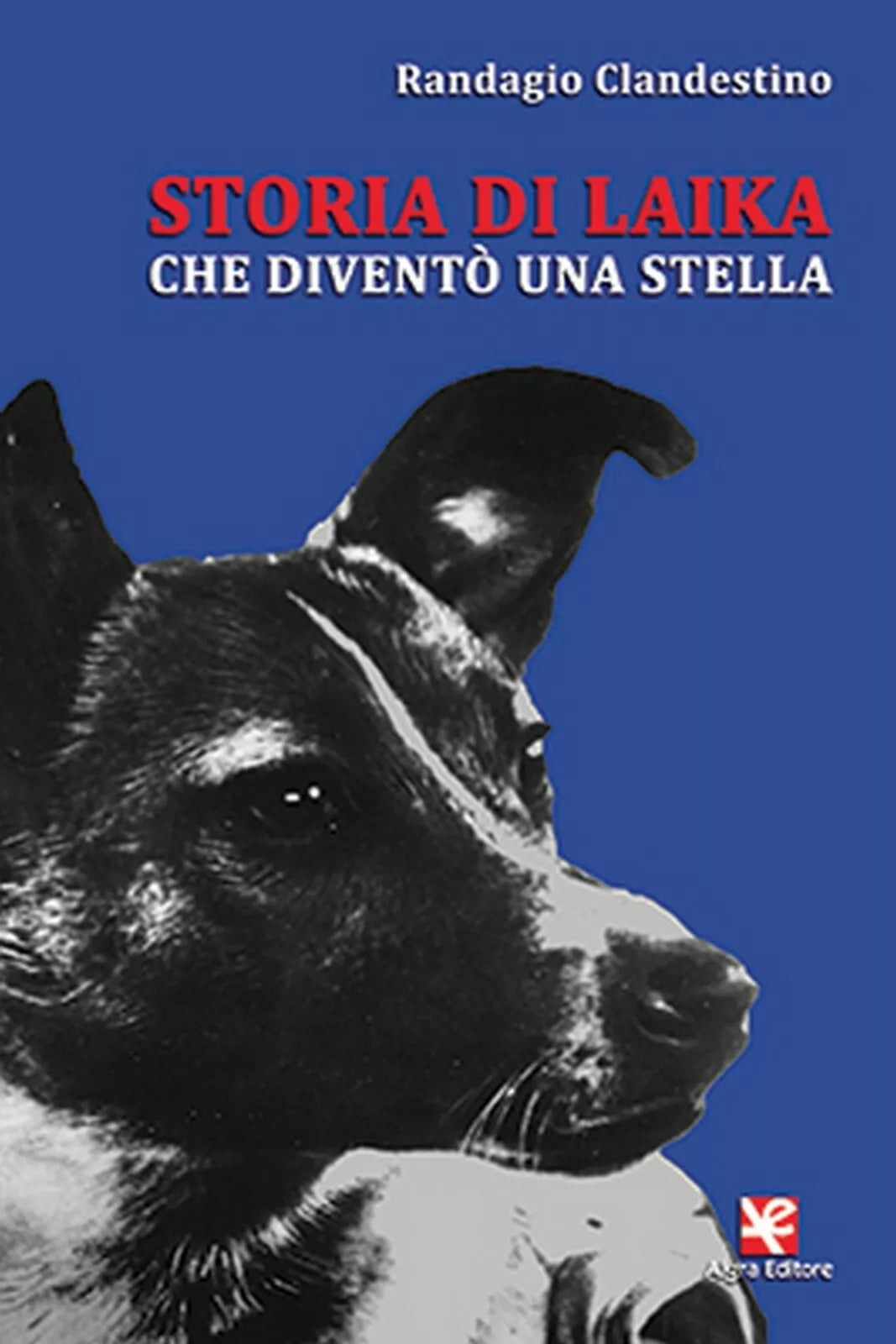 Storia di Laika che divento una stella di Randagio Clandestino, Algra Editore