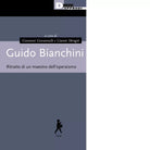 Guido Bianchini Ritratto di un maestro dell operaismo
