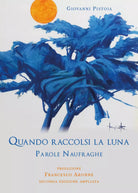 Quando raccolsi la luna. Parole naufraghe di Giovanni Pistoia, 2019, Youcanpri