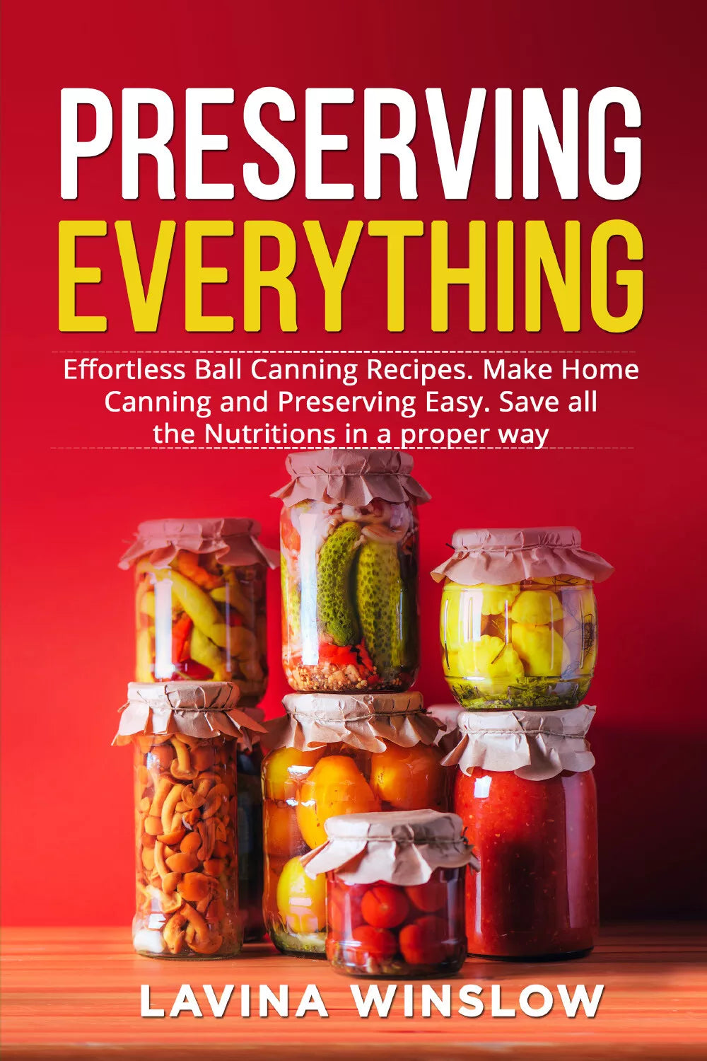 Preserving Everything Effortless Ball Canning Recipes Make Home Canning and Pr