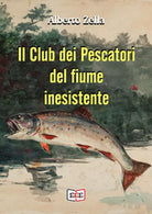 Il club dei pescatori del fiume inesistente di Alberto Zella, 2012, Eee-ed.
