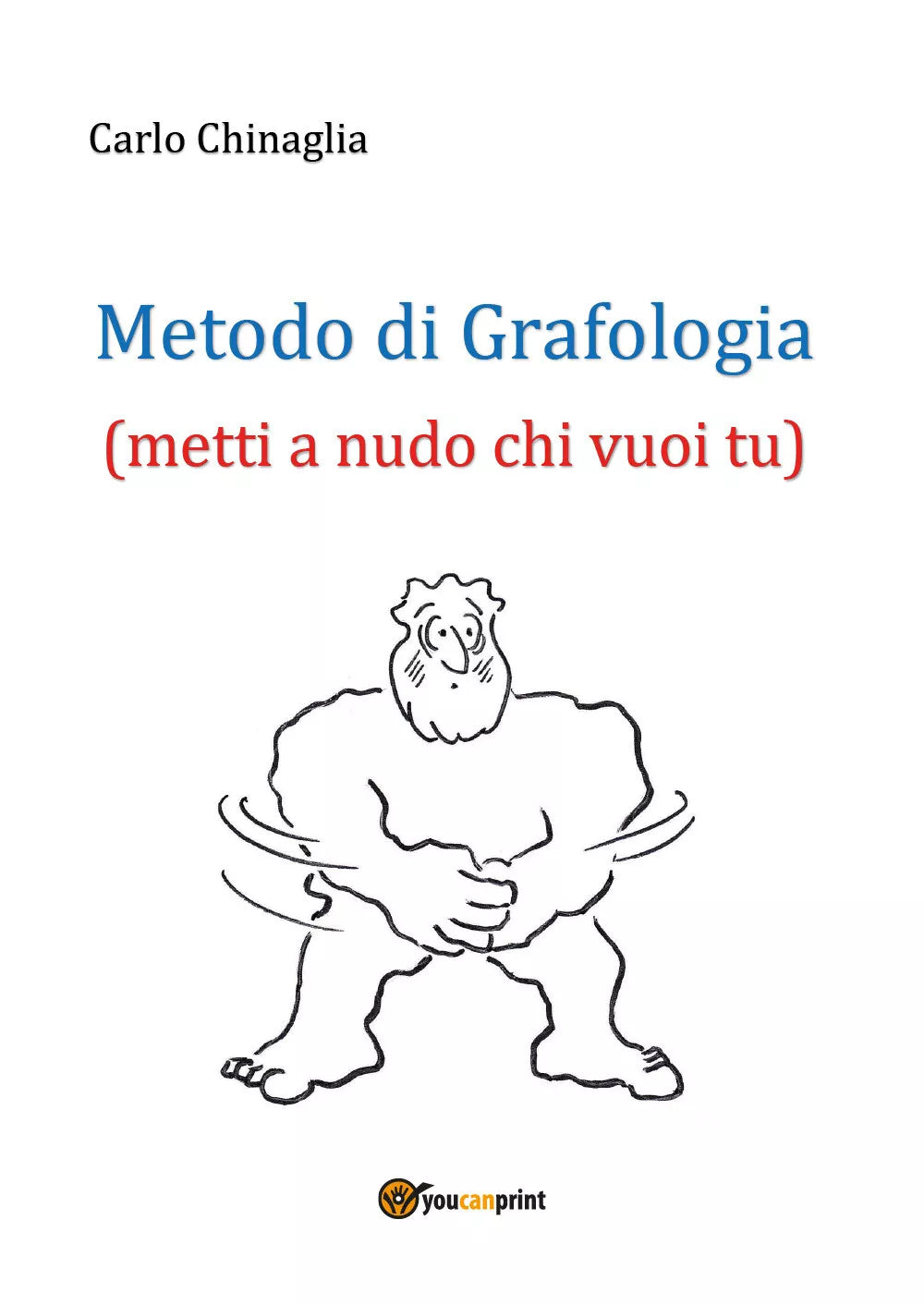 Metodo di Grafologia metti a nudo chi vuoi tu , Carlo Chinaglia, 2017, Youc.