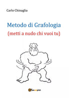 Metodo di Grafologia metti a nudo chi vuoi tu , Carlo Chinaglia, 2017, Youc.