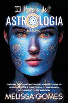 Il Potere dell Astrologia del Corpo Guida per Principianti all Energia e Manif