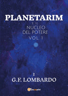 Planetarim e il nucleo del potere - vol.1 di Gianluca Francesco Lombardo, 2021,