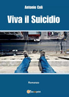 Viva il Suicidio di Antonio Coli, 2017, Youcanprint