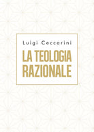 La teologia razionale di Luigi Ceccarini, 2019, Youcanprint