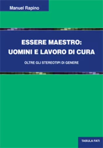 Essere maestro. Uomini e lavoro di cura di Manuel Rapino, 2019, Tabula Fati