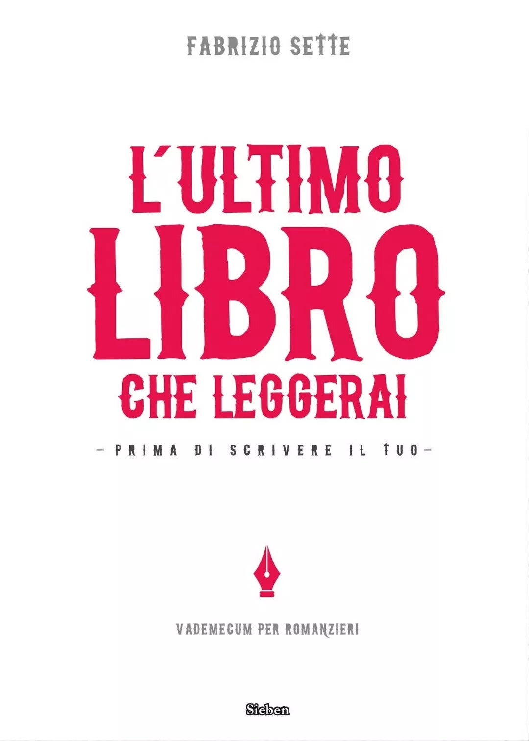 L’ultimo libro che leggerai. Prima di scrivere il tuo di Fabrizio Sette, 2017