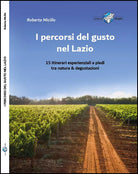 I PERCORSI DEL GUSTO NEL LAZIO 15 Itinerari a piedi tra natura e degustazioni