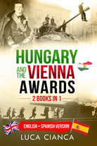 Hungary and the Vienna Awards. 2 Books in 1 . English + Spanish Version di Luca