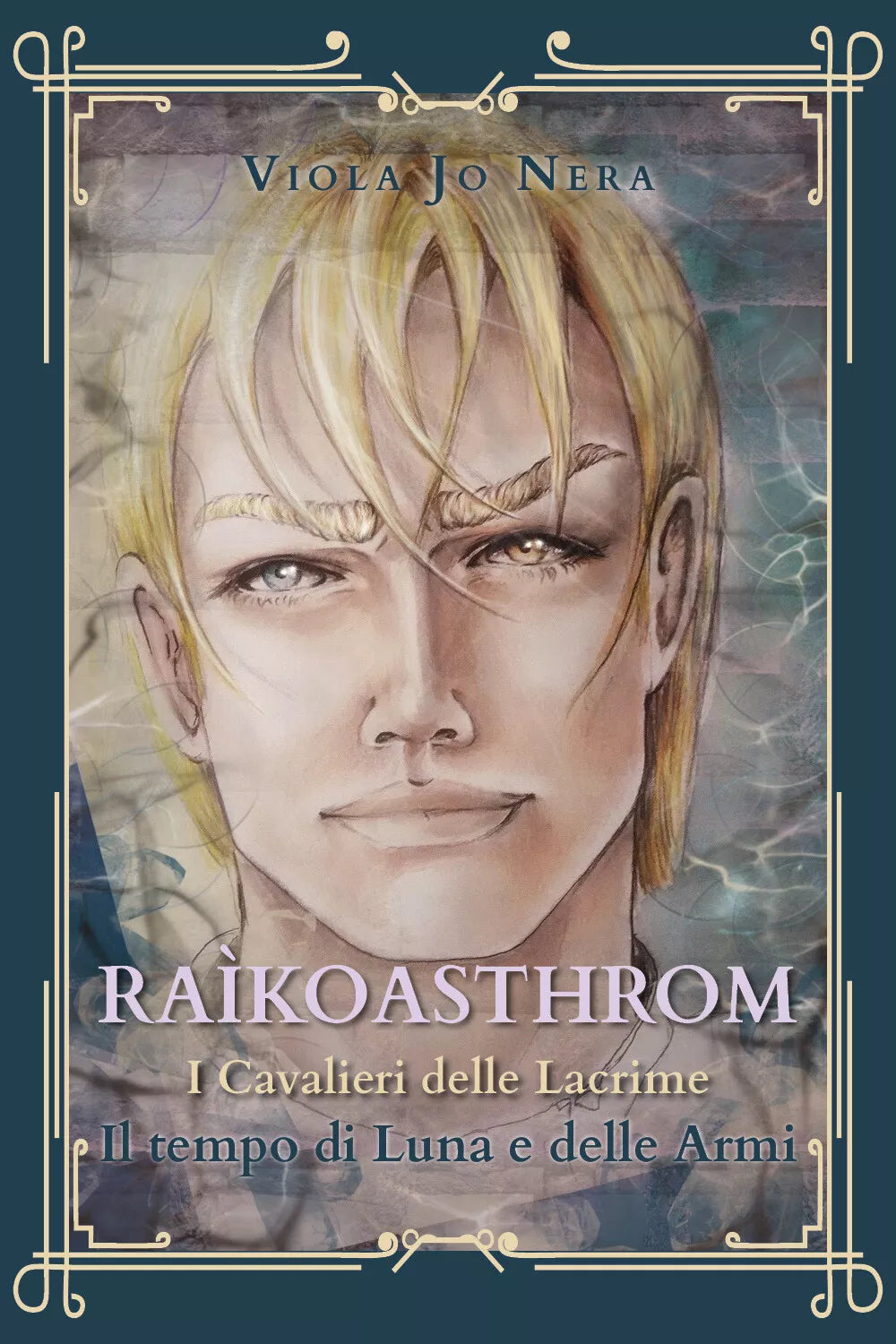 Il tempo di Luna e delle armi. Raikoasthrom. I cavalieri delle lacrime di Viola