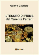Il tesoro di Fiume del Tenente Ferrari di Gabriele Gabrio, 2016, Youcanprint