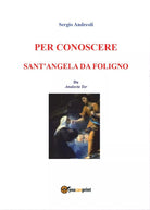 Per conoscere Sant’Angela da Foligno - Sergio Andreoli, 2016, Youcanprint