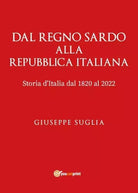 Dal Regno Sardo alla Repubblica Italiana Storia d italia dal 1820 al 2022 di G