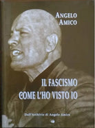 Il Fascismo come l'ho visto io -  Angelo Amico
