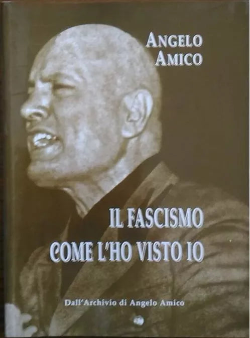 Il Fascismo come l'ho visto io -  Angelo Amico