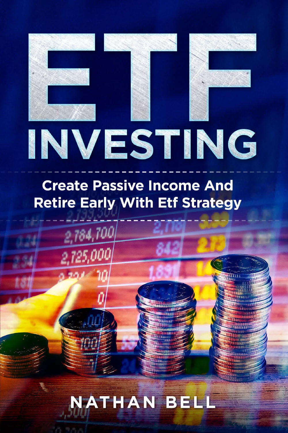 ETF INVESTING. Create Passive Income And Retire Early With Etf Strategy di Natha