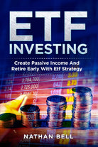 ETF INVESTING. Create Passive Income And Retire Early With Etf Strategy di Natha
