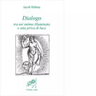 Dialogo tra un anima illuminata e una priva di luce di Jakob B hme