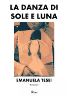 La Danza di Sole e Luna di Emanuela Tesei, 2019, Youcanprint