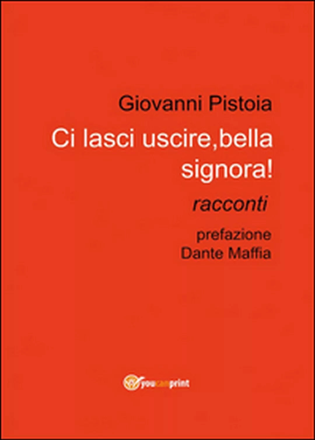 Ci lasci uscire, bella signora! di Giovanni Pistoia, 2014, Youcanprint
