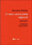 Ci lasci uscire, bella signora! di Giovanni Pistoia, 2014, Youcanprint