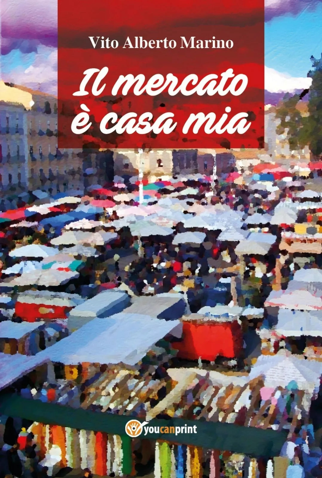 Il mercato e casa mia di Vito Alberto Marino, 2018, Youcanprint