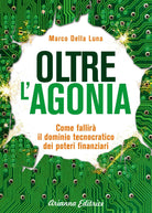 Oltre l agonia Come fallir il dominio tecnocratico dei poteri finanziari di Ma