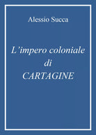 L’impero coloniale di Cartagine di Alessio Succa, 2021, Youcanprint