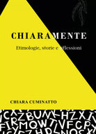 Chiaramente. Etimologie, storie e riflessioni di Chiara Cuminatto, 2021, Youca