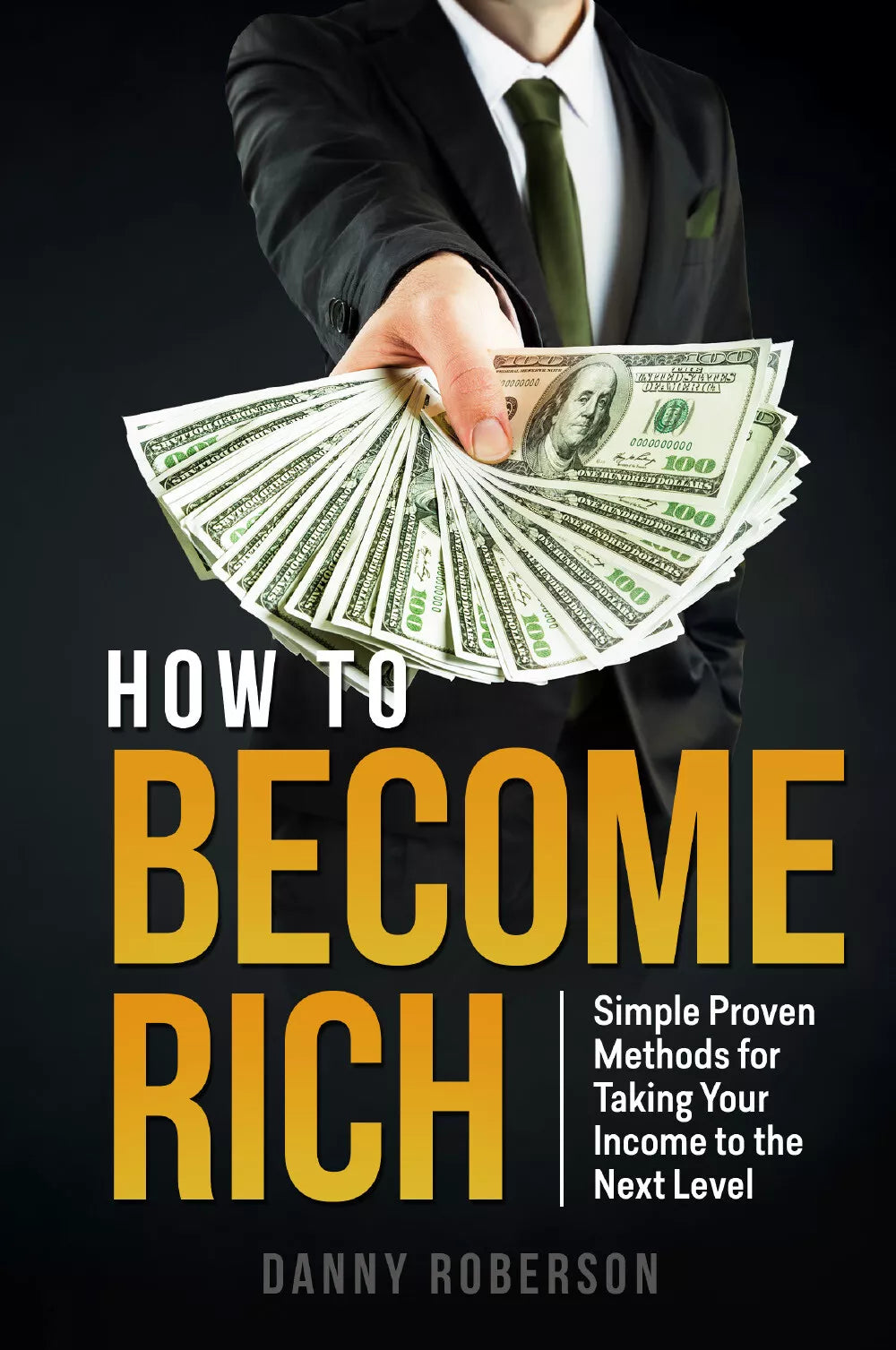 How to become rich Simple Proven Methods for Taking Your Income to the Next Lev