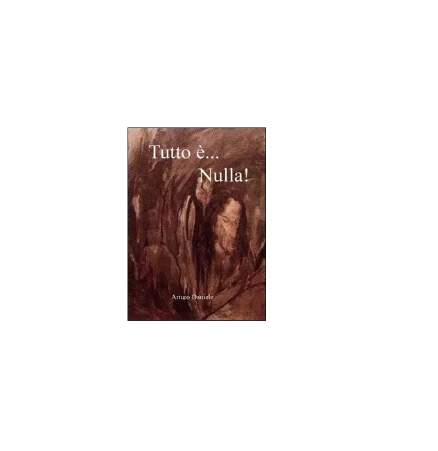 Tutto e... nulla! - Arturo Daniele, 2016, Youcanprint