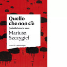 Quello che non c di Mariusz Szczygiel