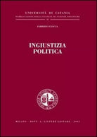 Ingiustizia politica - Fabrizio Sciacca - Giuffrè editore 2003