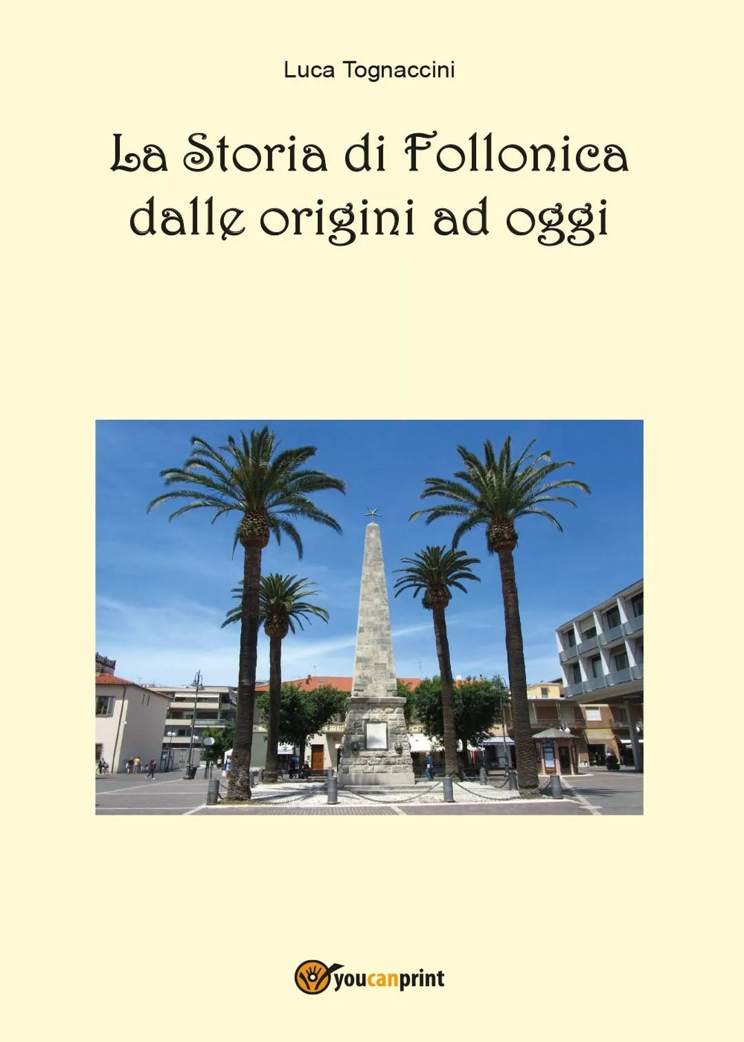 La Storia di Follonica dalle origini ad oggi di Luca Tognaccini, 2016, Youc.