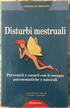 Disturbi mestruali Prevenirli e curarli con le terapie psicosomatiche e natural
